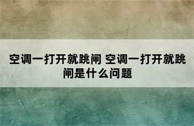 空调一打开就跳闸 空调一打开就跳闸是什么问题